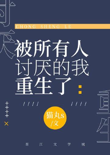 被所有人讨厌的我重生了