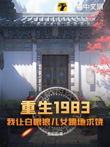 重生1983：我让白眼狼儿女跪地求饶