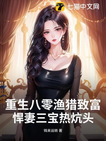 重生八零渔猎致富，悍妻三宝热炕头