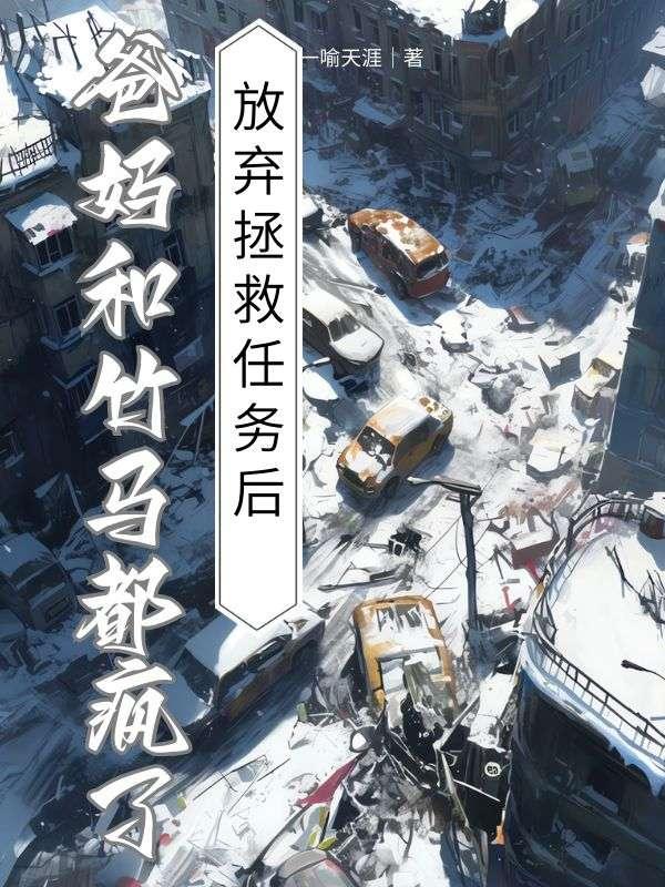 放弃拯救任务后，爸妈和竹马都疯了