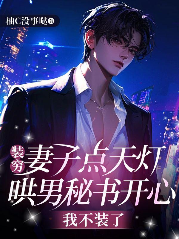装穷妻子点天灯哄男秘书开心，我不装了