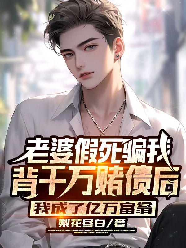 老婆假死骗我背千万赌债后，我成了亿万富翁